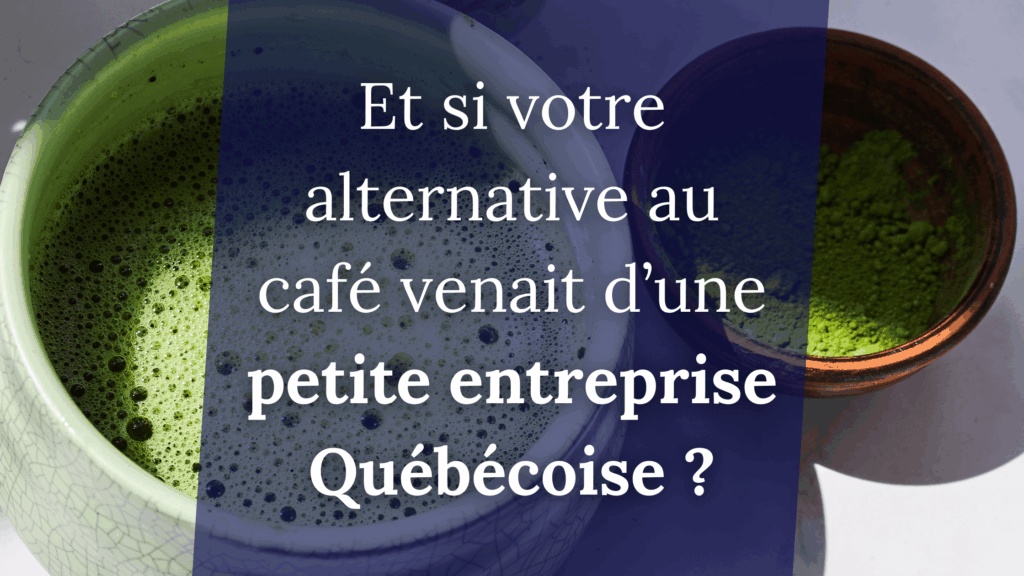 alternative au café québécoise petite entreprise québec locale je dépense local acheter local québécois matcha thé recommandation pourquoi que boire