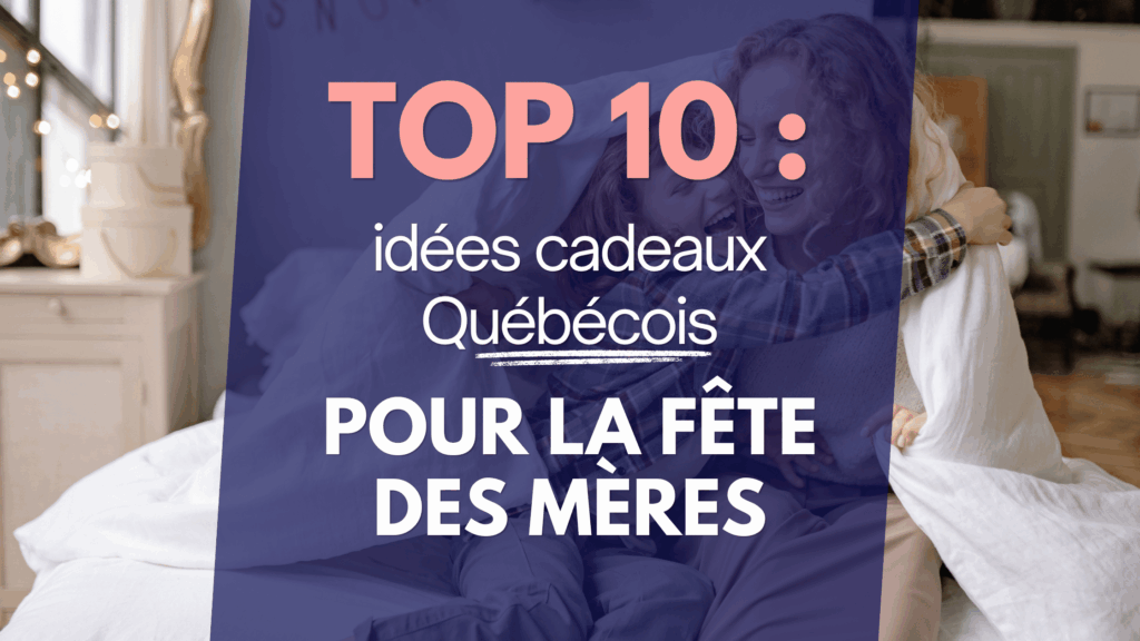 top 10 idées cadeaux québécois pour la fête des mères quoi offrir à une maman produit local québécois je depense local entreprise québécoise compagnie d'ici
