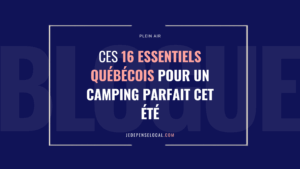 16 essentiels québécois pour un camping parfait entreprise québécoise jedepenselocal.com